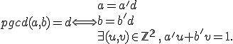  pgcd(a,b)=d \Longleftrightarrow {a=a'd\\ b=b'd\\\exists (u,v)\in\mathbb{Z^2}\,,\,a'u+b'v=1.